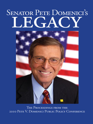 cover image of Senator Pete Domenici's Legacy 2010: the Proceedings from the 2010 Pete V. Domenici Public Policy Conference